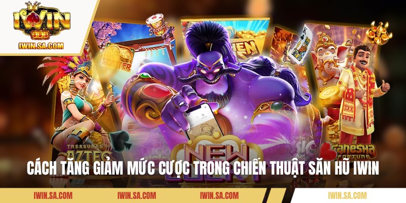 Cách tăng giảm mức cược trong chiến thuật săn hũ IWIN
